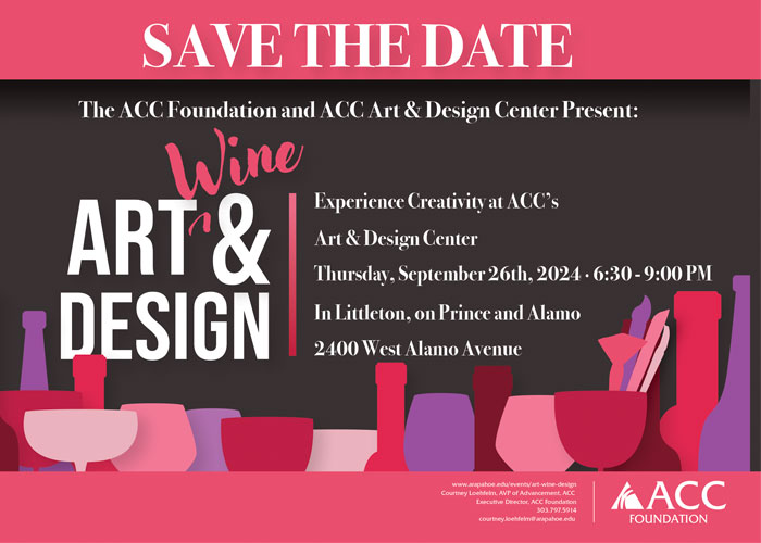 SAVE THE DATE. ACC Foundation presents Art, Wine & Design. Experience Creativity at ACC's Art & Design Center Thursday, September 26, 2024 - 6:30 - 9:00pm in Littleton on Prince and Alamo. 2400 W. Alamo Avenue.