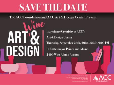 SAVE THE DATE. ACC Foundation presents Art, Wine & Design. Experience Creativity at ACC's Art & Design Center Thursday, September 26, 2024 - 6:30 - 9:00pm in Littleton on Prince and Alamo. 2400 W. Alamo Avenue.