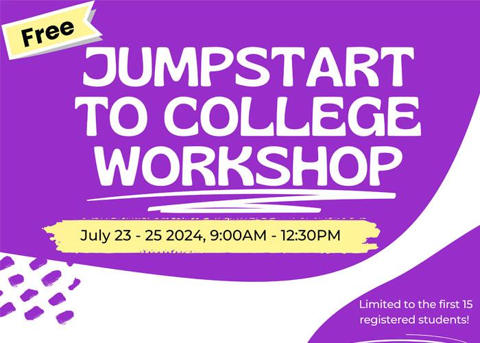 Free Jumpstart to College Workshop - July 23-25, 2024, 9am - 12:30pm - Limited to the first 15 registered students